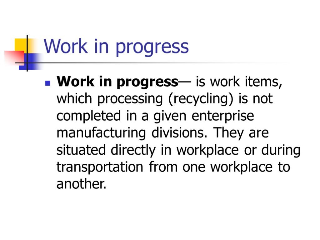Work in progress Work in progress— is work items, which processing (recycling) is not